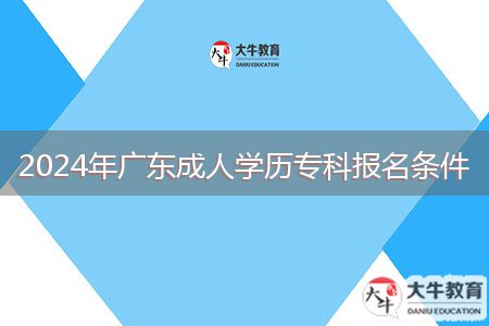 2024年廣東成人學(xué)歷?？茍竺麠l件