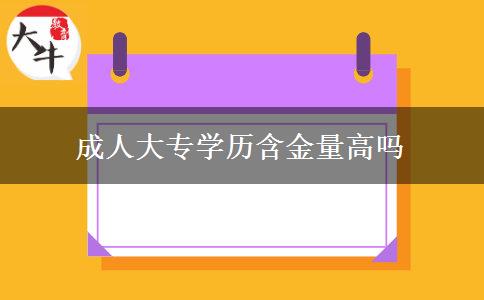 成人大專學(xué)歷含金量高嗎 成人大專學(xué)歷含金量高嗎