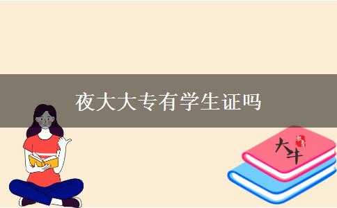 夜大大專有學(xué)生證嗎 夜大大專有學(xué)生證嗎