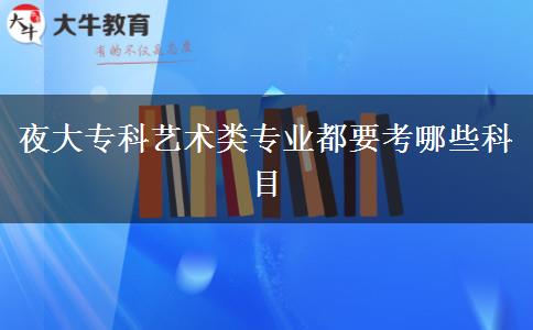 夜大?？扑囆g(shù)類專業(yè)都要考哪些科目