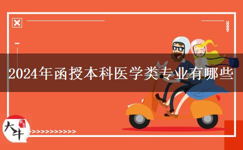 2024年函授本科醫(yī)學(xué)類專業(yè)有哪些 2024年函授本科醫(yī)學(xué)類專業(yè)有哪些