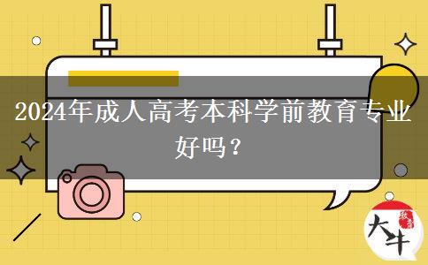 2024年成人高考本科學(xué)前教育專業(yè)好嗎？