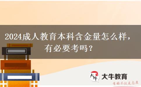 2024成人教育本科含金量怎么樣，有必要考嗎？