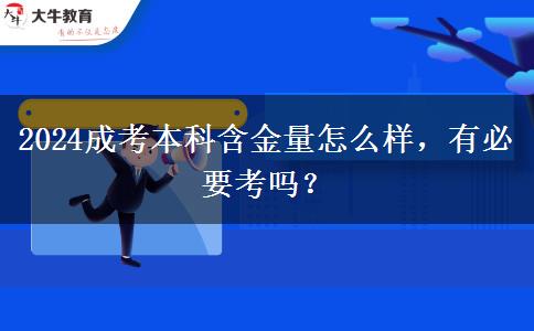 2024成考本科含金量怎么樣，有必要考嗎？
