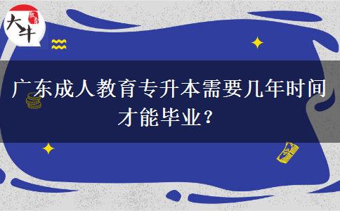 廣東成人教育專(zhuān)升本需要幾年時(shí)間才能畢業(yè)？