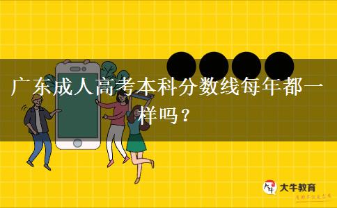 廣東成人高考本科分?jǐn)?shù)線每年都一樣嗎？