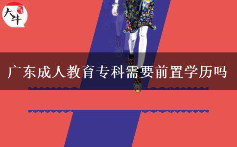 廣東成人教育?？菩枰爸脤W(xué)歷嗎