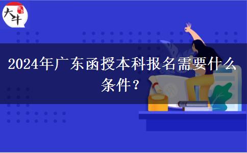 2024年廣東函授本科報名需要什。</div>
                    <div   class=