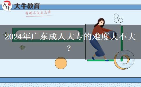 2024年廣東成人大專的難度大。</div>
                    <div   class=