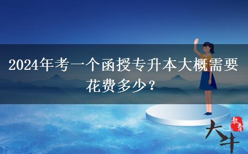 2024年考一個(gè)函授專升本大概需。</div>
                    <div   class=