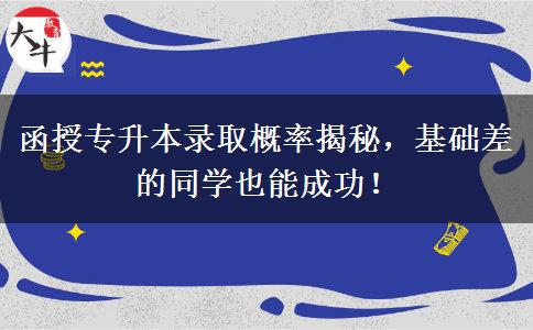 函授專升本錄取概率揭秘，基礎(chǔ)差的同學(xué)也能成功！