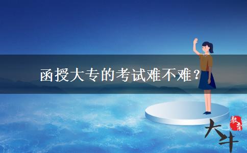 函授大專的考試難不難？