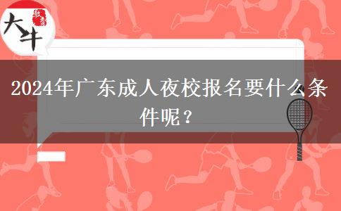 2024年廣東成人夜校報名要什么。</div>
                    <div   class=