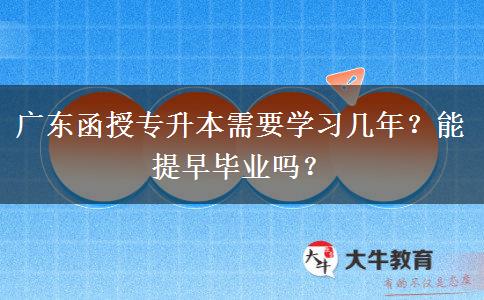 廣東函授專升本需要學(xué)習(xí)幾年？能提早畢業(yè)嗎？