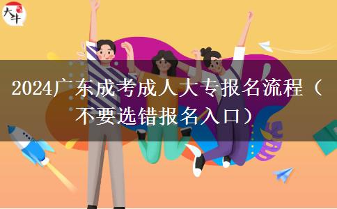2024廣東成考成人大專報名流程(不要選錯報名入口)