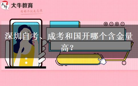 深圳自考、成考和國開哪個含金量高？