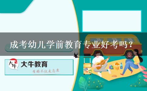 成考幼兒學(xué)前教育專業(yè)好考嗎？