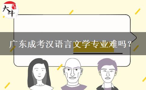 廣東成考漢語言文學專業(yè)難嗎？