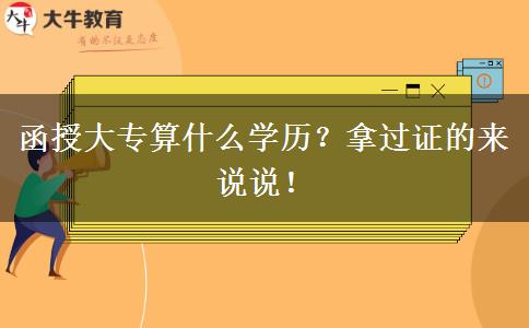 函授大專算什么學歷？拿過證的來說說！