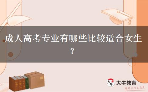 成人高考專(zhuān)業(yè)有哪些比較適合女生？