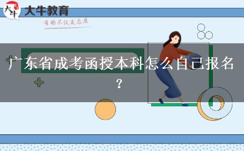 廣東省成考函授本科怎么自己報名？