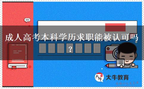 成人高考本科學(xué)歷求職能被認可嗎？