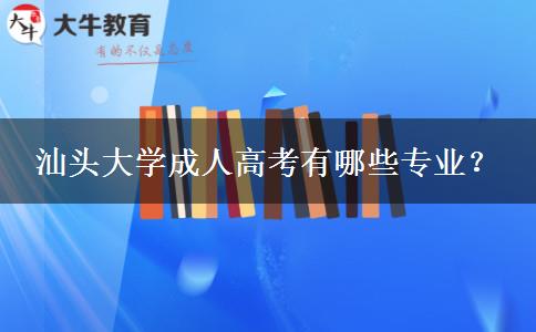 汕頭大學(xué)成人高考有哪些專業(yè)？