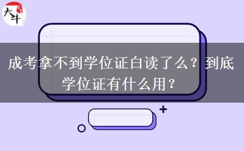 成考拿不到學(xué)位證白讀了么？到底學(xué)位證有什么用？