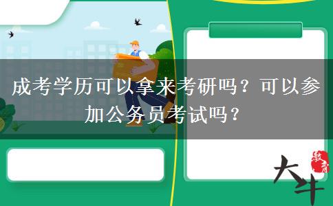 成考學(xué)歷可以拿來考研嗎？可以參加公務(wù)員考試嗎？