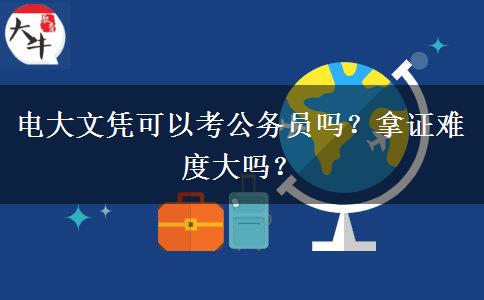 電大文憑可以考公務(wù)員嗎？拿證難度大嗎？