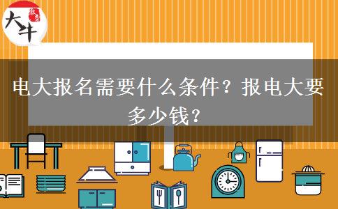 電大報(bào)名需要什么條件？報(bào)電大要多少錢(qián)？