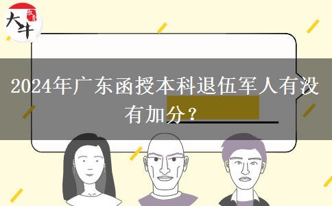 2024年廣東函授本科退伍軍人有沒有加分？