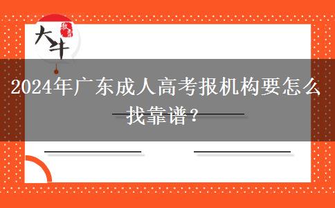 2024年廣東成人高考報(bào)機(jī)構(gòu)要怎么找靠譜？