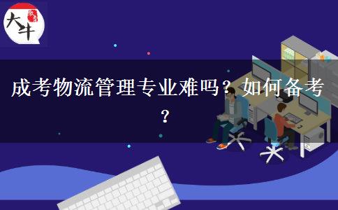 成考物流管理專業(yè)難嗎？如何備考？
