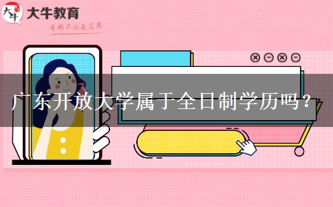 廣東開(kāi)放大學(xué)屬于全日制學(xué)歷嗎？