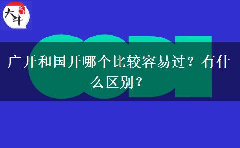 廣開和國開哪個(gè)比較容易過？有什么區(qū)別？