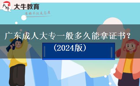 廣東成人大專(zhuān)一般多久能拿證書(shū)？(2024版)