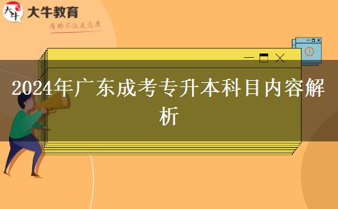 2024年廣東成考專升本科目內(nèi)容解析 2024年廣東成考專升本科目內(nèi)容解析