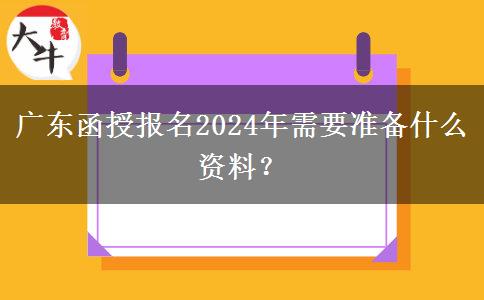 廣東函授報名2024年需要準(zhǔn)備什么資料？
