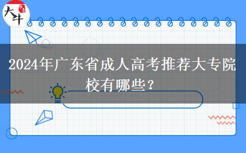 2024年廣東省成人高考推薦大專院校有哪些？