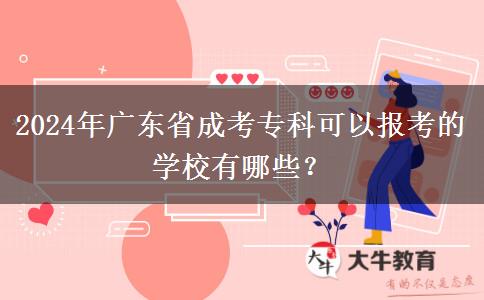 2024年廣東省成考專科可以報(bào)考的學(xué)校有哪些？