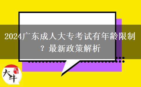 2024廣東成人大專考試有年齡限制？最新政策解析
