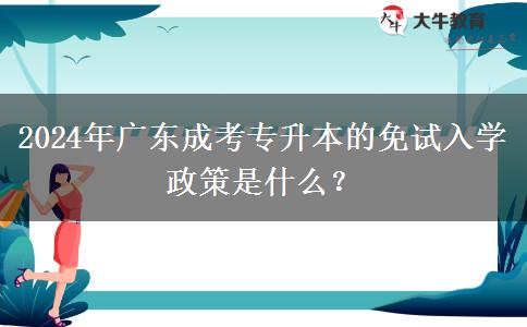 2024年廣東成考專升本的免試入學政策是什么？