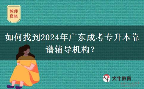 如何找到2024年廣東成考專升本靠譜輔導(dǎo)機(jī)構(gòu)？