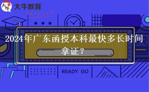 2024年廣東函授本科最快多長時間拿證？