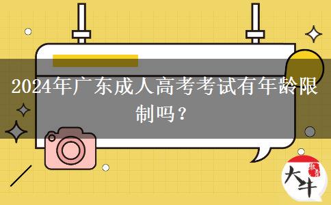 2024年廣東成人高考考試有年齡限制嗎？