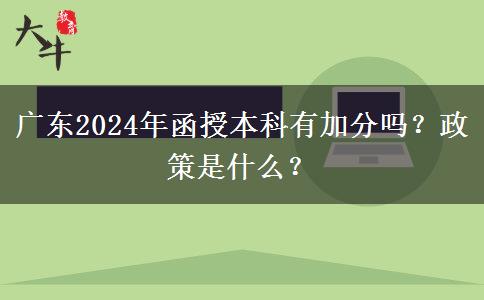 廣東2024年函授本科有加分嗎？政策是什么？