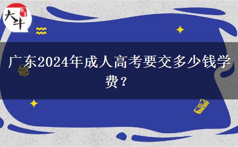廣東2024年成人高考要交多少錢學費？