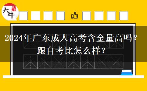 2024年廣東成人高考含金量高嗎？跟自考比怎么樣？
