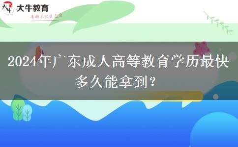 2024年廣東成人高等教育學(xué)歷最快多久能拿到？